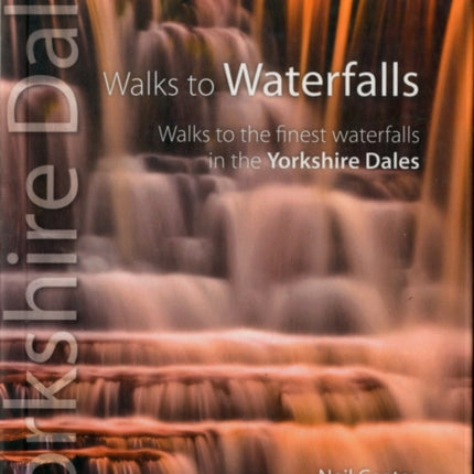 Walks to Waterfalls: Walks to the Best Waterfalls in the Yorkshire Dales