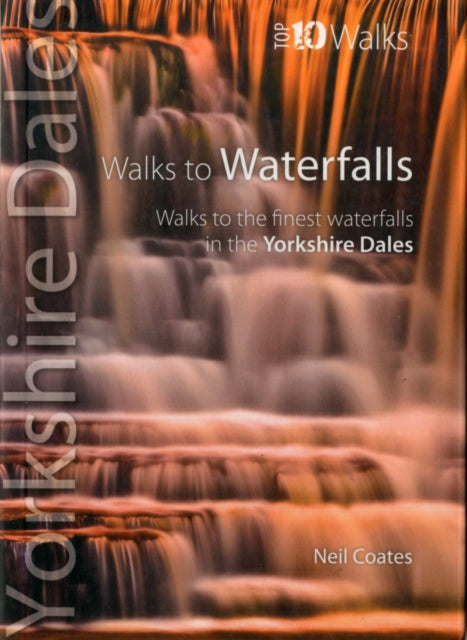 Walks to Waterfalls: Walks to the Best Waterfalls in the Yorkshire Dales