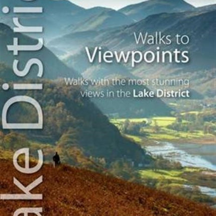 Walks to Viewpoints: Walks with the Most Stunning Views in the Lake District