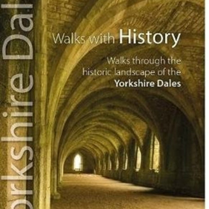 Walks with History: Walks through the fascinating historic landscapes of the Yorkshire Dales