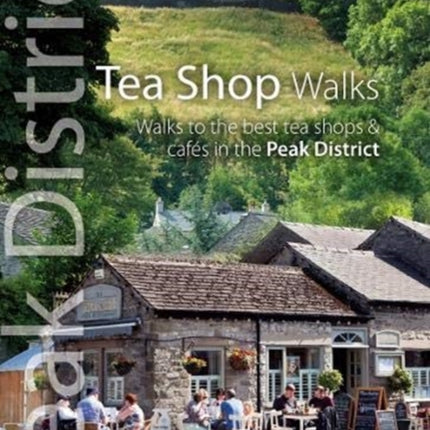 Tea Shop Walks: Walks to the best tea shops and cafes in the Peak District