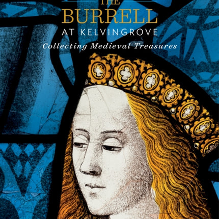 The Burrell at Kelvingrove: Collecting Medieval Treasures