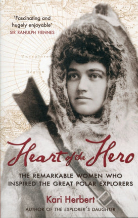 Heart of the Hero: The Remarkable Women Who Inspired the Great Polar Explorers