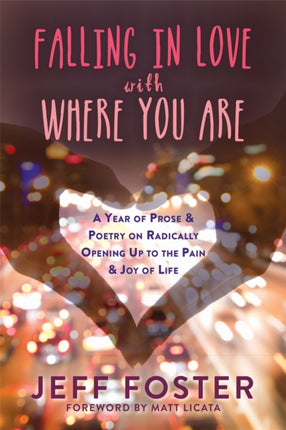 Falling in Love with Where You Are: A Year of Prose and Poetry on Radically Opening Up To the Pain and Joy of Life