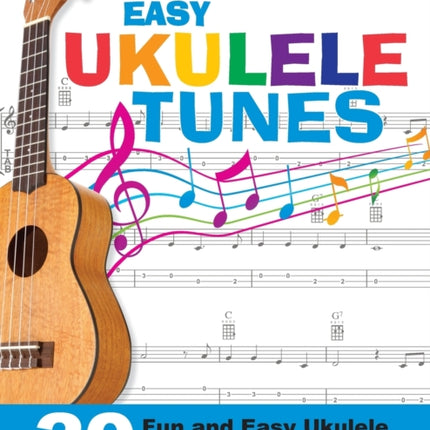 Easy Ukulele Tunes: 30 Fun and Easy Ukulele Tunes for Beginners