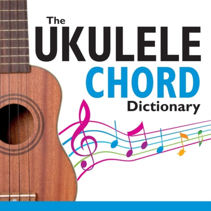 The Ukulele Chord Dictionary: The Essential Illustrated Ukulele Chord Handbook