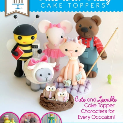 Sugar High Presents... Cute & Easy Cake Toppers: Cute and Lovable Cake Topper Characters for Every Occasion!