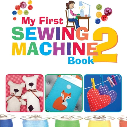 My First Sewing Machine 2: More Fun and Easy Sewing Machine Projects for Beginners
