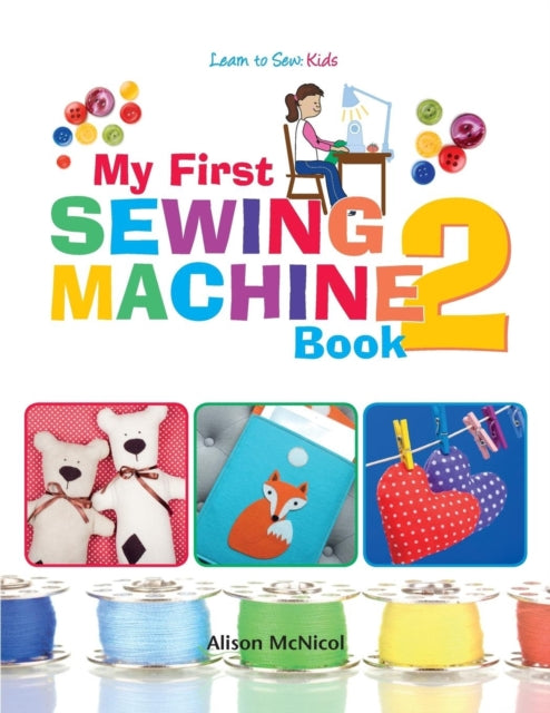 My First Sewing Machine 2: More Fun and Easy Sewing Machine Projects for Beginners