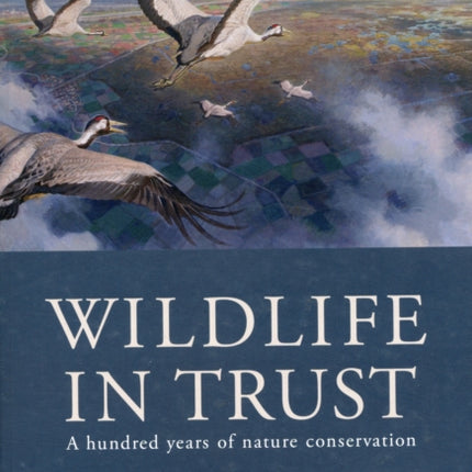 Wildlife in Trust: A Hundred Years of Nature Conservation