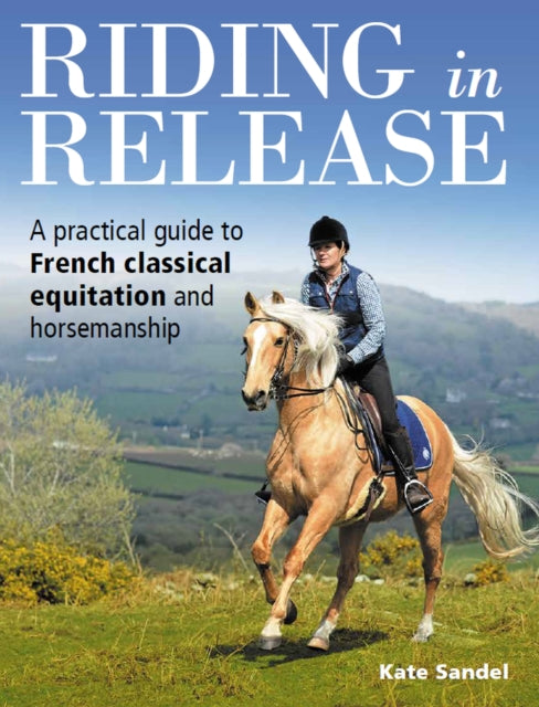 Riding in Release: A Practical Guide to French Classical Equitation and Horsemanship