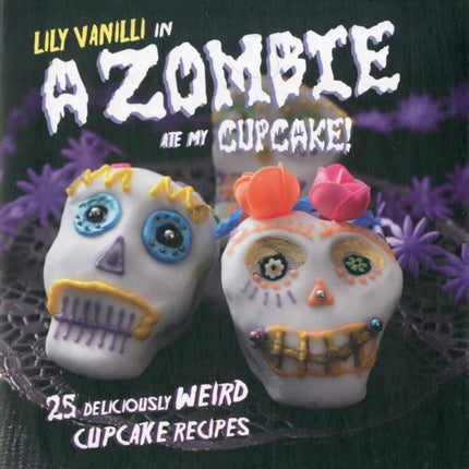 A Zombie Ate My Cupcake 25 deliciously weird