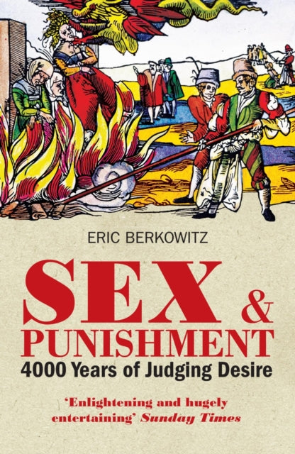 Sex and Punishment: Four Thousand Years of Judging Desire