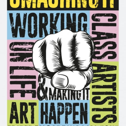 Smashing It: Working Class Artists on Life, Art and Making It Happen