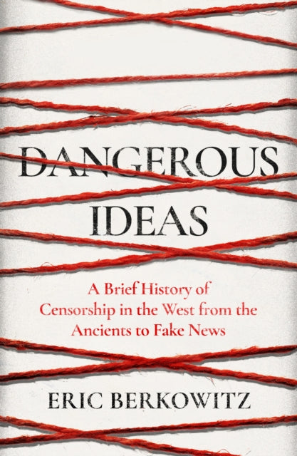 Dangerous Ideas: A Brief History of Censorship in the West, from the Ancients to Fake News