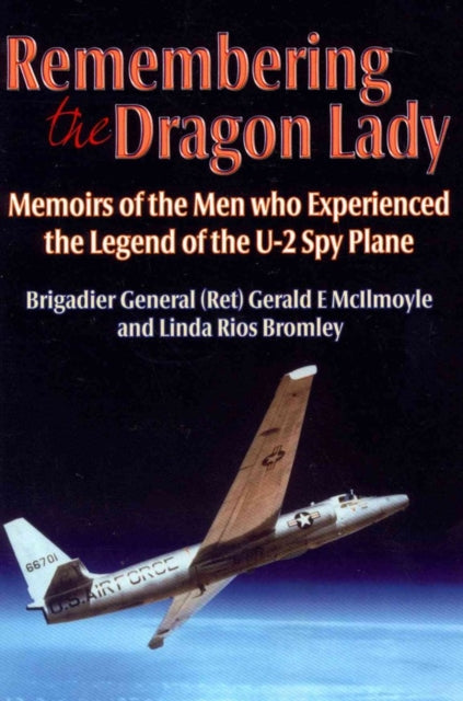 Remembering the Dragon Lady: Memoirs of the Men Who Experienced the Legend of the U-2 Spy Plane