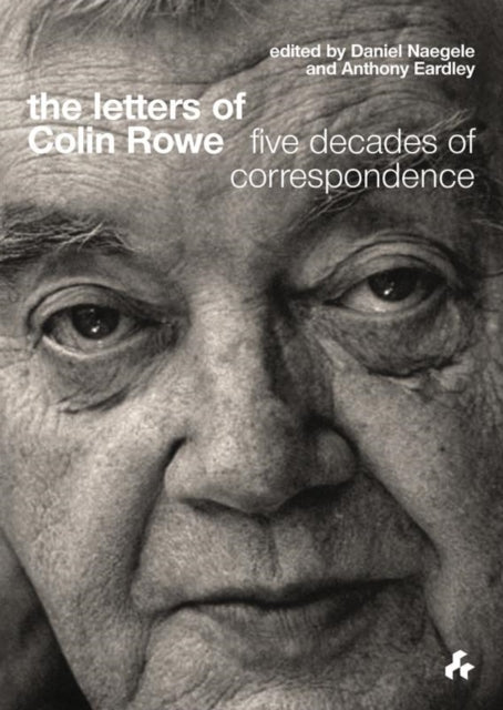 The Letters of Colin Rowe: Five Decades of Correspondence