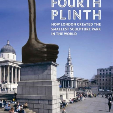 Fourth Plinth: How London Created the Smallest Sculpture Park in the World