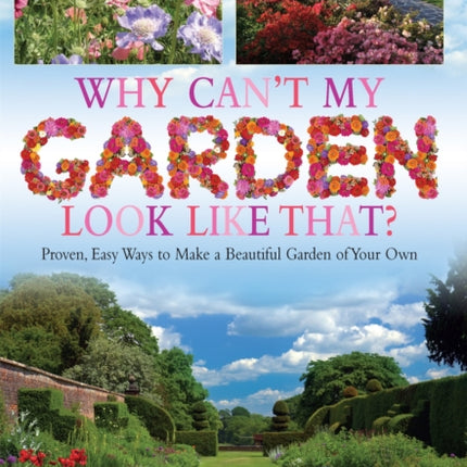 Why Can't My Garden Look Like That ?: Proven, Easy Ways To Make a Beautiful Garden