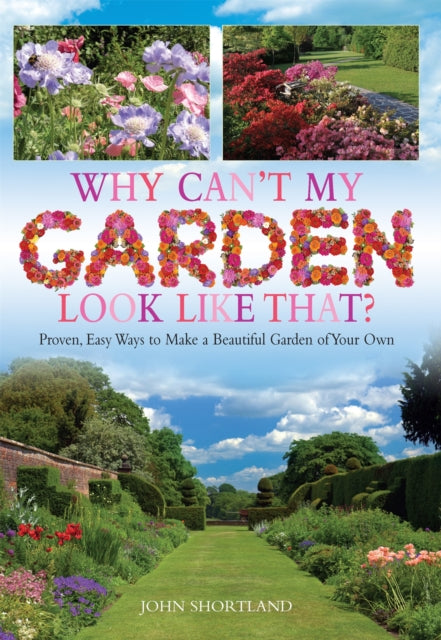 Why Can't My Garden Look Like That ?: Proven, Easy Ways To Make a Beautiful Garden