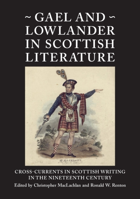 Gael and Lowlander in Scottish Literature: Cross-Currents in Scottish Writing in the Nineteenth Century