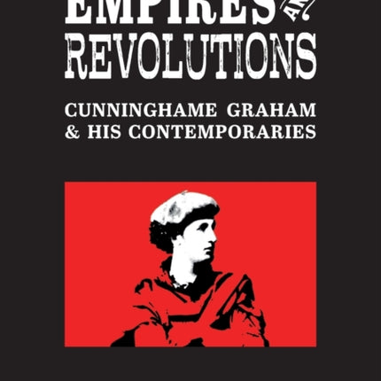 Empires and Revolutions: Cunninghame Graham and His Contemporaries