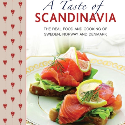 A Taste of Scandinavia: The Real Food and Cooking of Sweden, Norway and Denmark