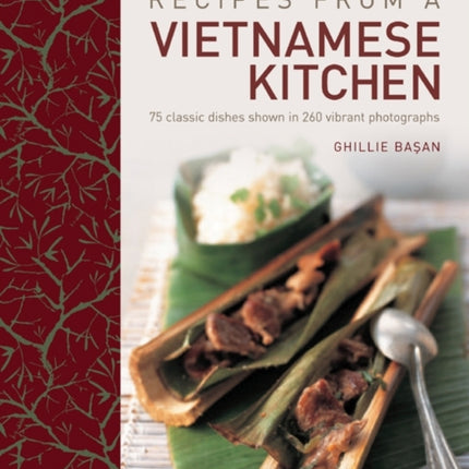 Recipes from a Vietnamese Kitchen: 75 Classic Dishes Shown in 260 Vibrant Photographs