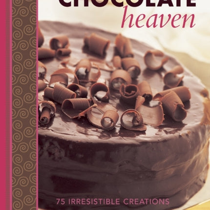 Chocolate Heaven: 75 Irresistible Creations