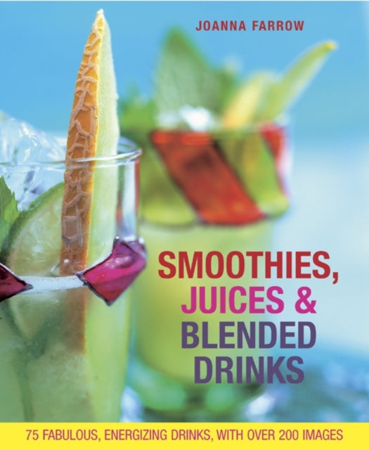 Smoothies, Juices & Blended Drinks: Over 75 Fabulous, Energizing Drinks, with Over 200 Images