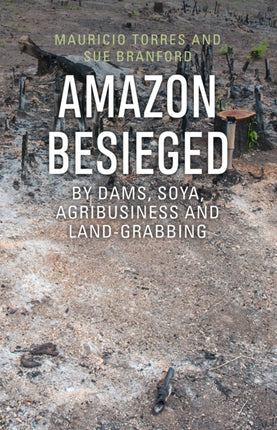 Amazon Besieged: By dams, soya, agribusiness and
