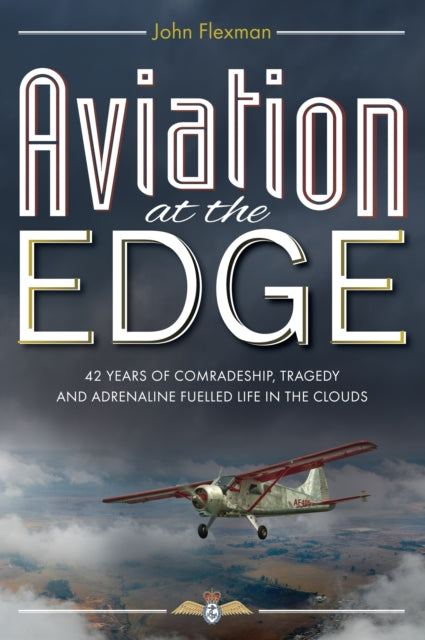 Aviation at the Edge: 42 Years of Comradeship, Tragedy and Adrenaline Fuelled Life in the Clouds