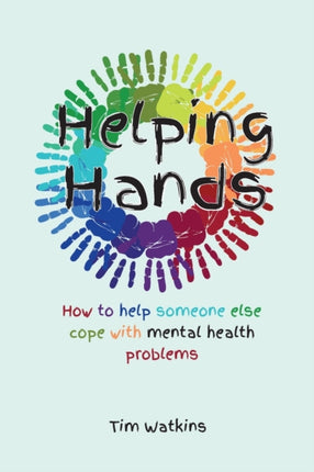 Helping Hands How to Help Someone Else Cope with Mental Health Problems