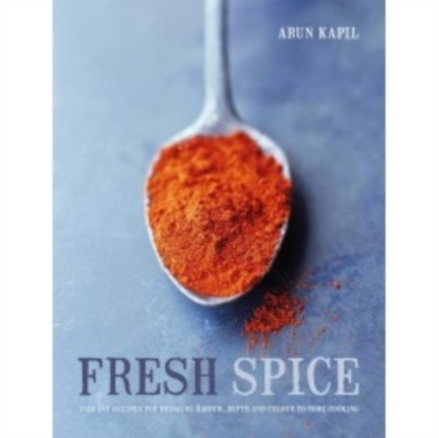 Fresh Spice: Vibrant recipes for bringing flavour, depth and colour to home cooking