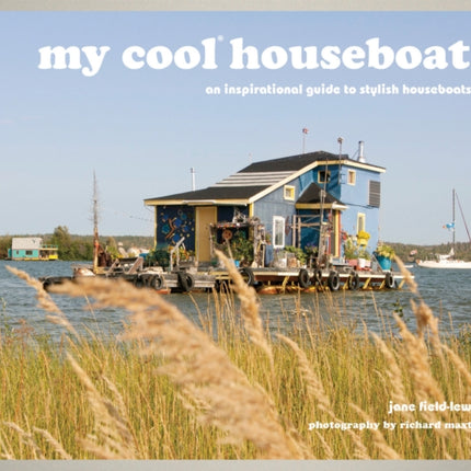 my cool houseboat: an inspirational guide to stylish houseboats