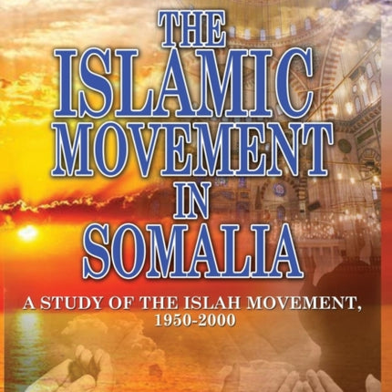 The Islamic Movement in Somalia: A Study of the Islah Movement, 1950-2000 (HB)