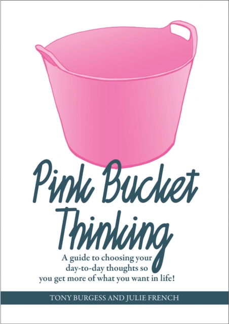 Pink Bucket Thinking: A guide to choosing your day-to-day thoughts so that you get more of what you want in life!