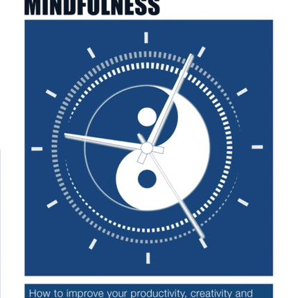 The Authority Guide to Practical Mindfulness: How to improve your productivity, creativity and focus by slowing down for just 10 minutes a day