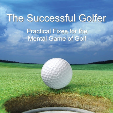 The Successful Golfer: Practical Fixes for the Mental Game of Golf