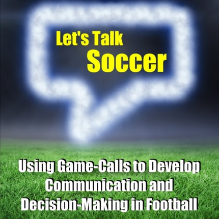 Let's Talk Soccer: Using Game-Calls to Develop Communication and Decision-Making in Football