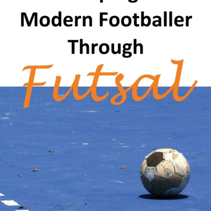 Developing the Modern Footballer Through Futsal