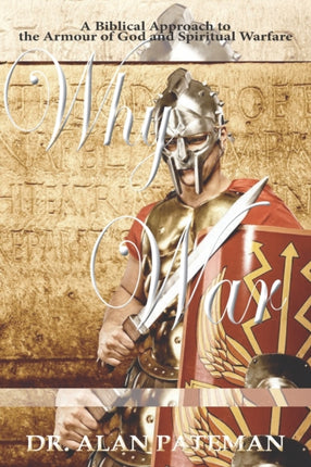 Why War: A Biblical Approach to the Armour of God and Spiritual Warfare
