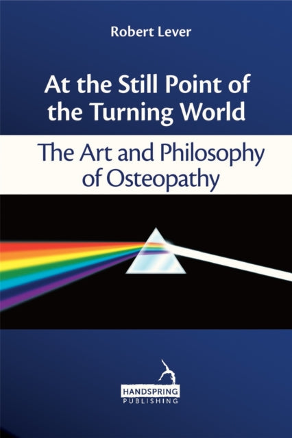 At the Still Point of the Turning World: The Art and Philosophy of Osteopathy