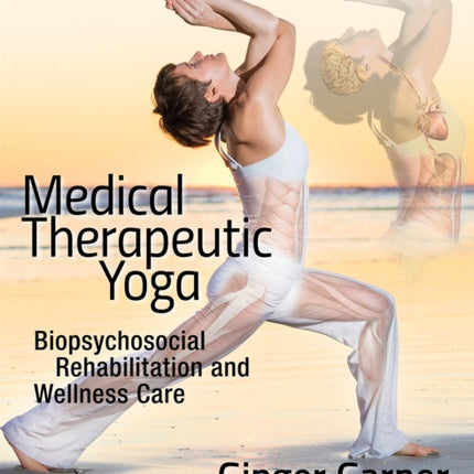 Medical Therapeutic Yoga: Biopsychosocial Rehabilitation and Wellness Care