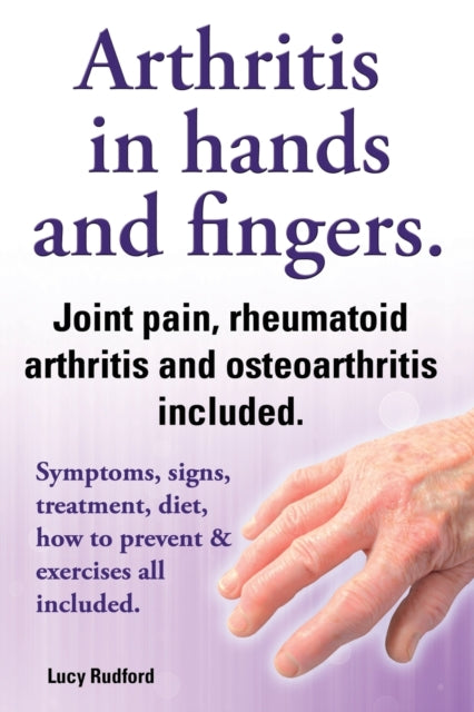 Arthritis in hands and arthritis in fingers. Rheumatoid arthritis and osteoarthritis included. Symptoms, signs, treatment, diet, how to prevent & exercises all included.