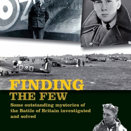 Finding the Few Some outstanding mysteries of the Battle of Britain investigated and solved