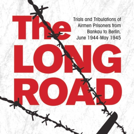 The Long Road Trials and Tribulations of Airmen Prisoners from Bankau to Berlin June 1944May 1945 Trials and Tribulations of Airmen Prisoners from  VII Bankau to Berlin June 1944May 1945