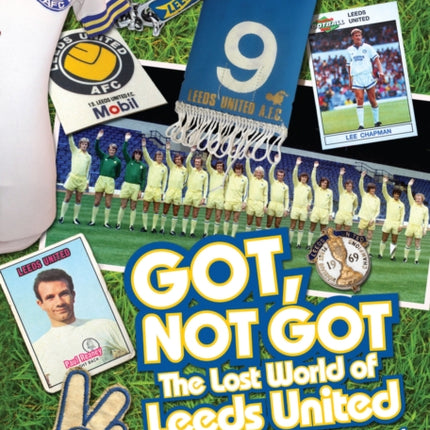 Got; Not Got: Leeds United: The Lost World of Leeds United