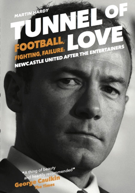 Tunnel of Love: Football, Fighting and Failure: Newcastle United After the Entertainers