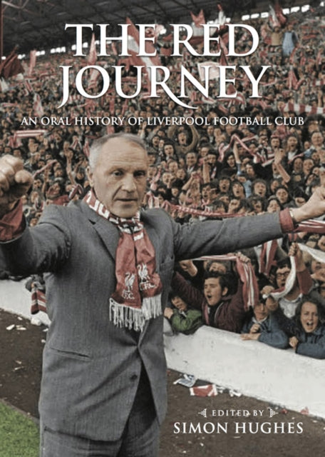 The Red Journey: An Oral History of Liverpool Football Club